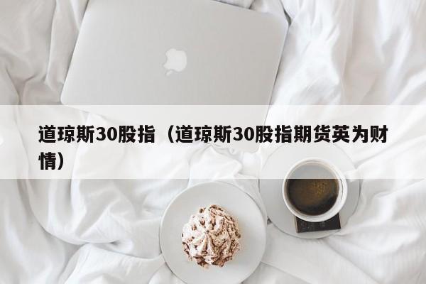 道琼斯30股指（道琼斯30股指期货英为财情）