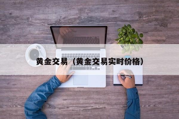 黄金交易（黄金交易实时价格）