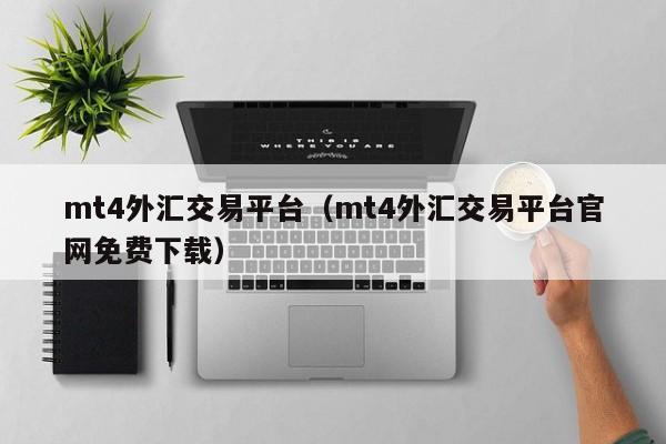 mt4外汇交易平台（mt4外汇交易平台官网免费下载）