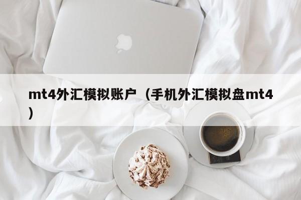 mt4外汇模拟账户（手机外汇模拟盘mt4）