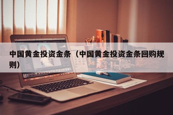 中国黄金投资金条（中国黄金投资金条回购规则）