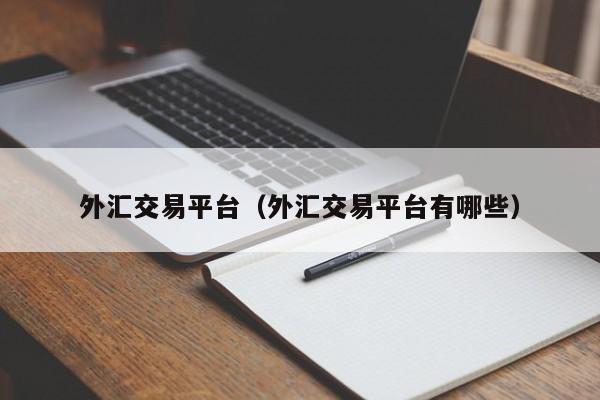 外汇交易平台（外汇交易平台有哪些）