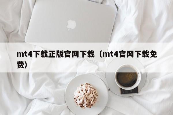 mt4下载正版官网下载（mt4官网下载免费）