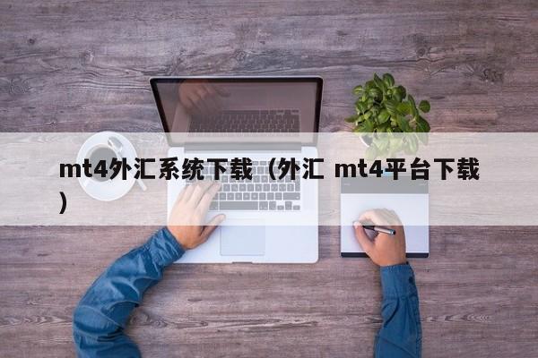 mt4外汇系统下载（外汇 mt4平台下载）