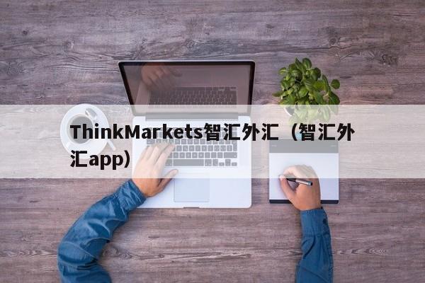 ThinkMarkets智汇外汇（智汇外汇app）
