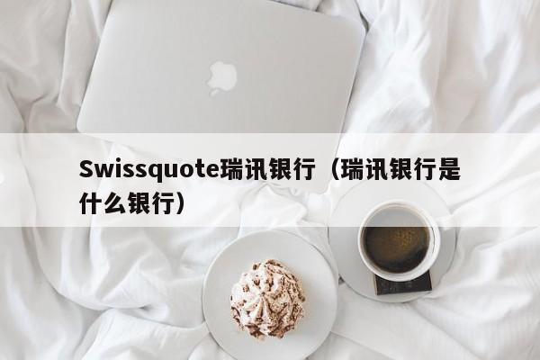 Swissquote瑞讯银行（瑞讯银行是什么银行）