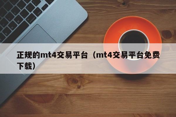 正规的mt4交易平台（mt4交易平台免费下载）