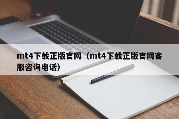 mt4下载正版官网（mt4下载正版官网客服咨询电话）