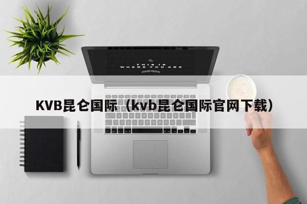 KVB昆仑国际（kvb昆仑国际官网下载）