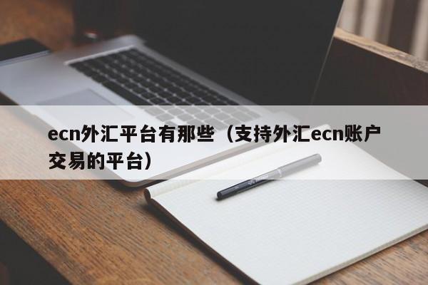 ecn外汇平台有那些（支持外汇ecn账户交易的平台）