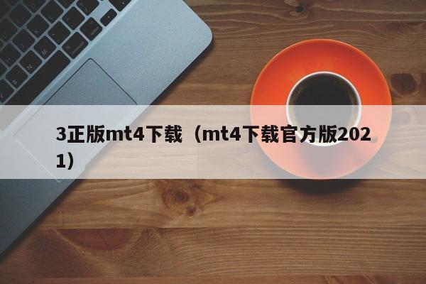 3正版mt4下载（mt4下载官方版2021）