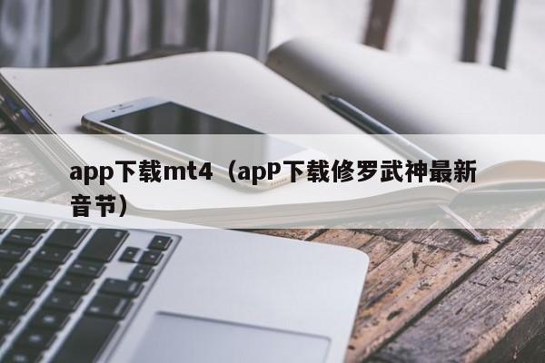 app下载mt4（apP下载修罗武神最新音节）