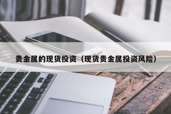 贵金属的现货投资（现货贵金属投资风险）