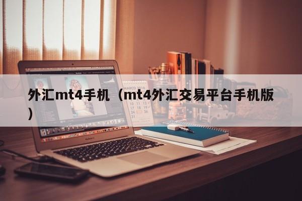 外汇mt4手机（mt4外汇交易平台手机版）