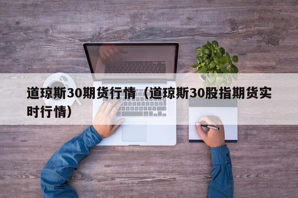道琼斯30期货行情（道琼斯30股指期货实时行情）