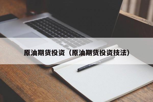 原油期货投资（原油期货投资技法）