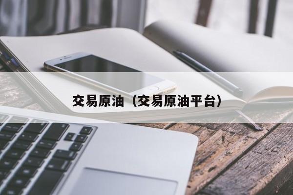交易原油（交易原油平台）