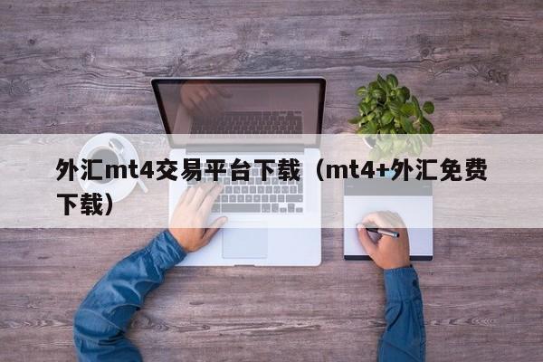 外汇mt4交易平台下载（mt4+外汇免费下载）