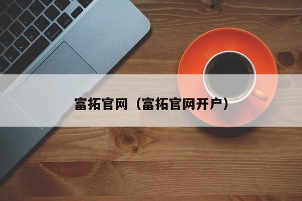 富拓官网（富拓官网开户）