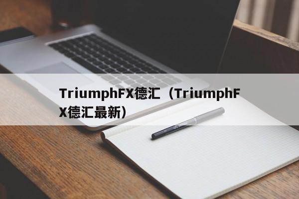TriumphFX德汇（TriumphFX德汇最新）