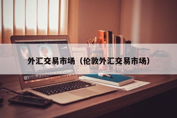 外汇交易市场（伦敦外汇交易市场）