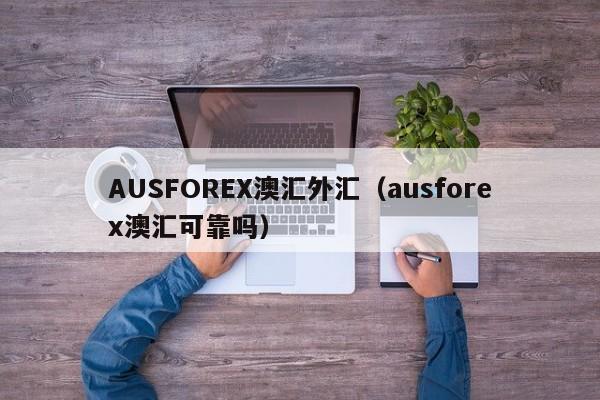 AUSFOREX澳汇外汇（ausforex澳汇可靠吗）