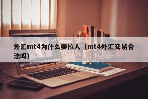 外汇mt4为什么要拉人（mt4外汇交易合法吗）