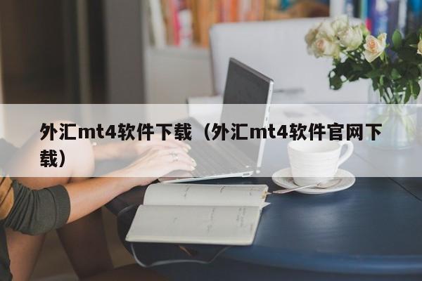 外汇mt4软件下载（外汇mt4软件官网下载）