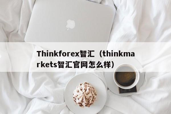 Thinkforex智汇（thinkmarkets智汇官网怎么样）