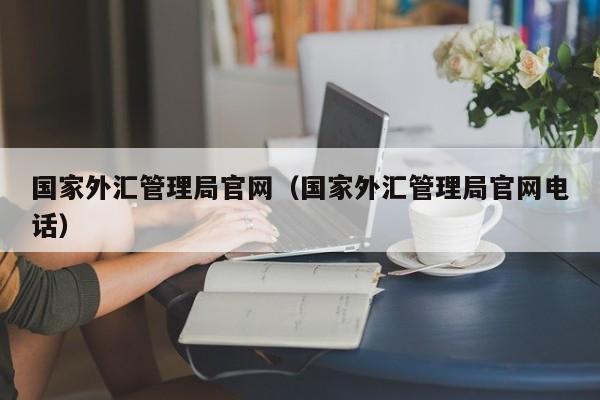 国家外汇管理局官网（国家外汇管理局官网电话）