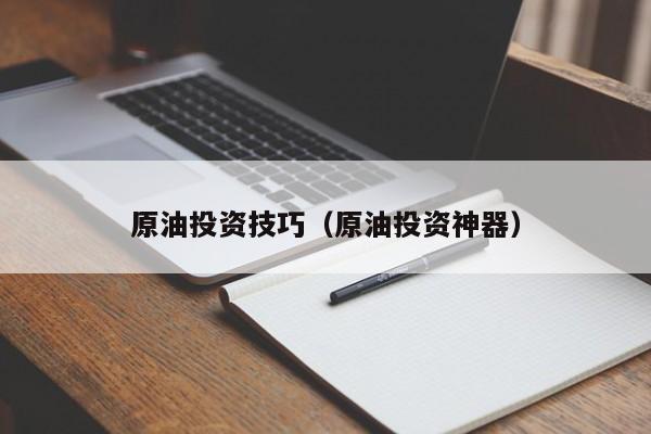 原油投资技巧（原油投资神器）