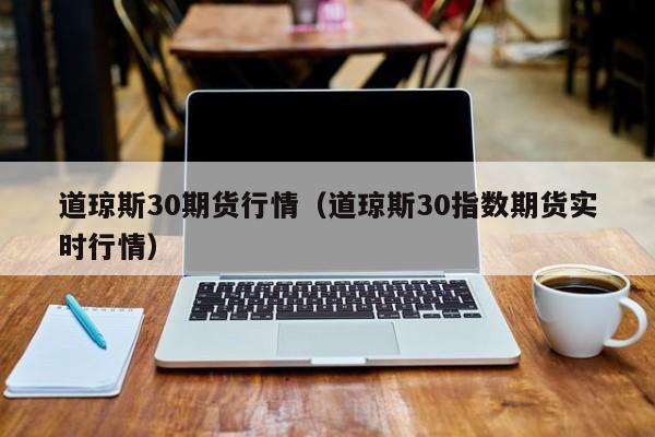 道琼斯30期货行情（道琼斯30指数期货实时行情）
