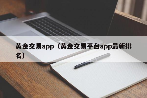 黄金交易app（黄金交易平台app最新排名）