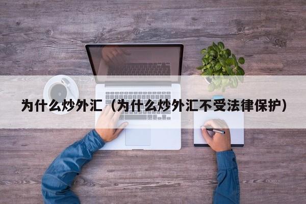 为什么炒外汇（为什么炒外汇不受法律保护）