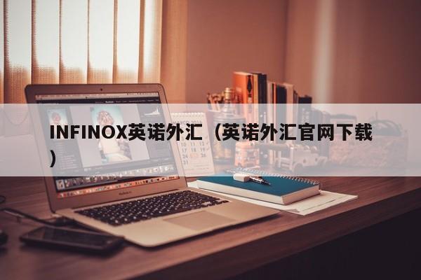 INFINOX英诺外汇（英诺外汇官网下载）
