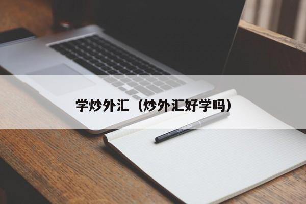 学炒外汇（炒外汇好学吗）