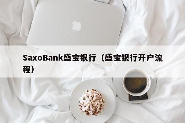 SaxoBank盛宝银行（盛宝银行开户流程）