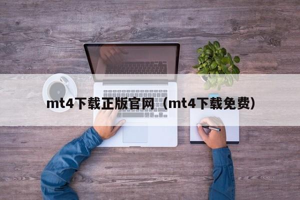 mt4下载正版官网（mt4下载免费）