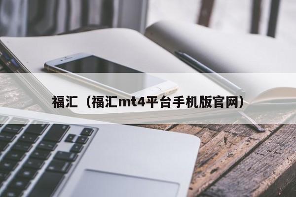 福汇（福汇mt4平台手机版官网）