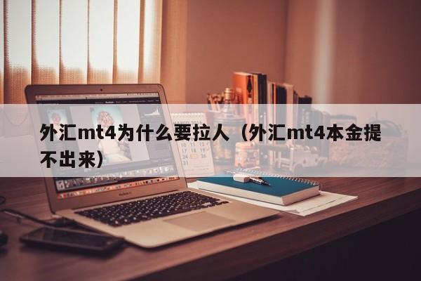 外汇mt4为什么要拉人（外汇mt4本金提不出来）