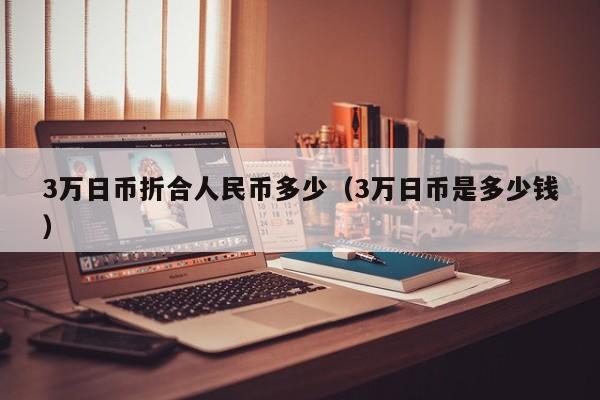 3万日币折合人民币多少（3万日币是多少钱）