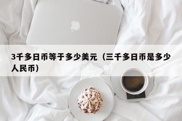 3千多日币等于多少美元（三千多日币是多少人民币）