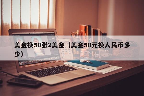 美金换50张2美金（美金50元换人民币多少）