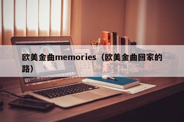 欧美金曲memories（欧美金曲回家的路）