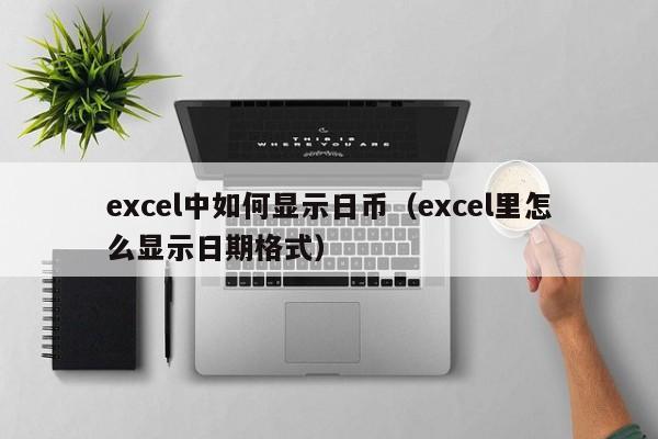 excel中如何显示日币（excel里怎么显示日期格式）