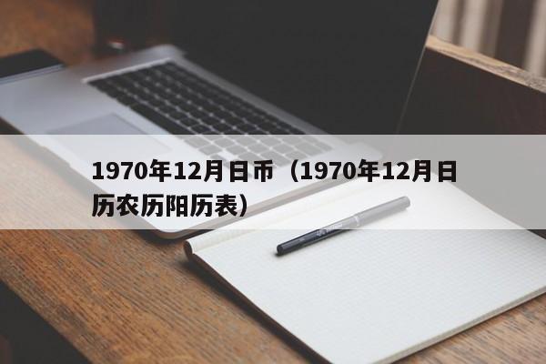 1970年12月日币（1970年12月日历农历阳历表）