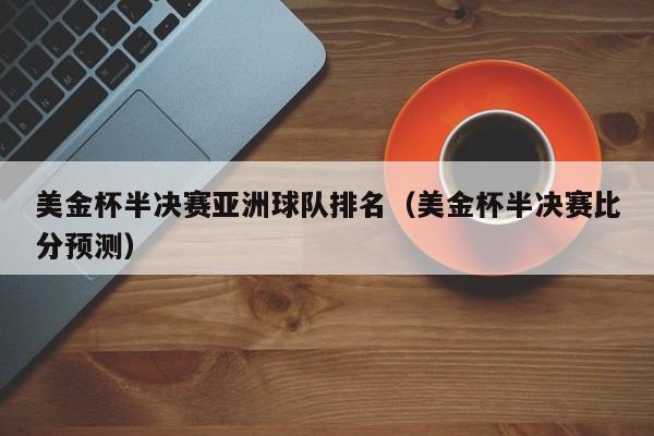 美金杯半决赛亚洲球队排名（美金杯半决赛比分预测）