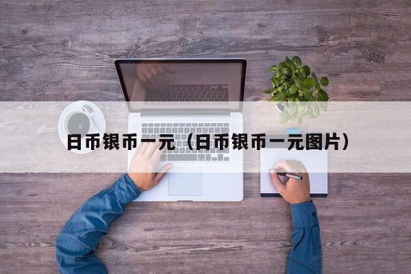 日币银币一元（日币银币一元图片）