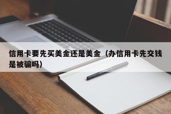 信用卡要先买美金还是美金（办信用卡先交钱是被骗吗）