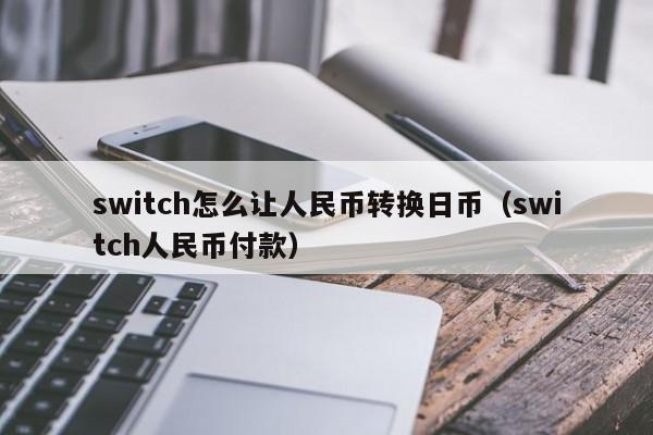 switch怎么让人民币转换日币（switch人民币付款）